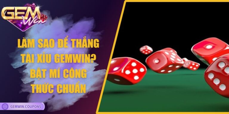 Làm Sao Để Thắng Tài Xỉu Gemwin? Bật Mí Công Thức Chuẩn