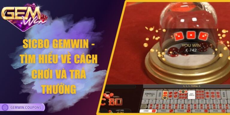 Sicbo Gemwin - Tìm Hiểu Về Cách Chơi Và Trả Thưởng