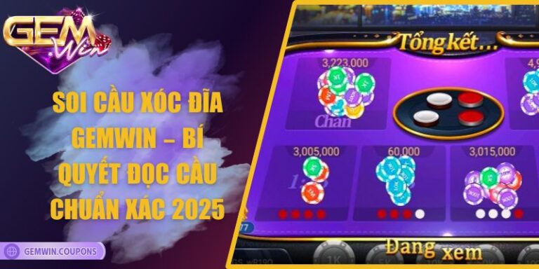 Soi Cầu Xóc Đĩa Gemwin – Bí Quyết Đọc Cầu Chuẩn Xác 2025
