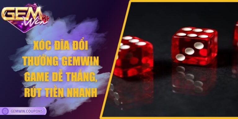 Xóc Đĩa Đổi Thưởng Gemwin – Game Dễ Thắng, Rút Tiền Nhanh